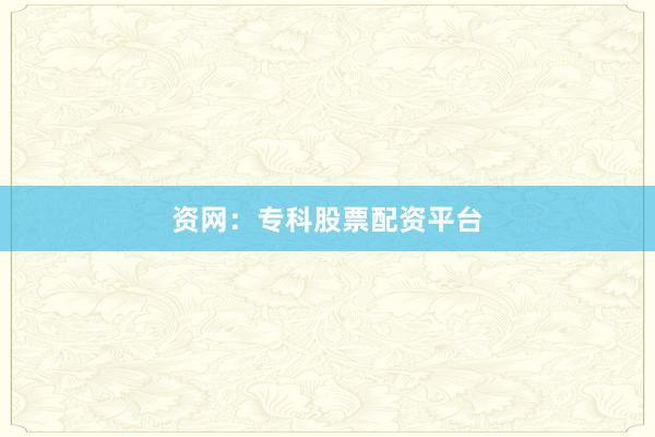 资网：专科股票配资平台